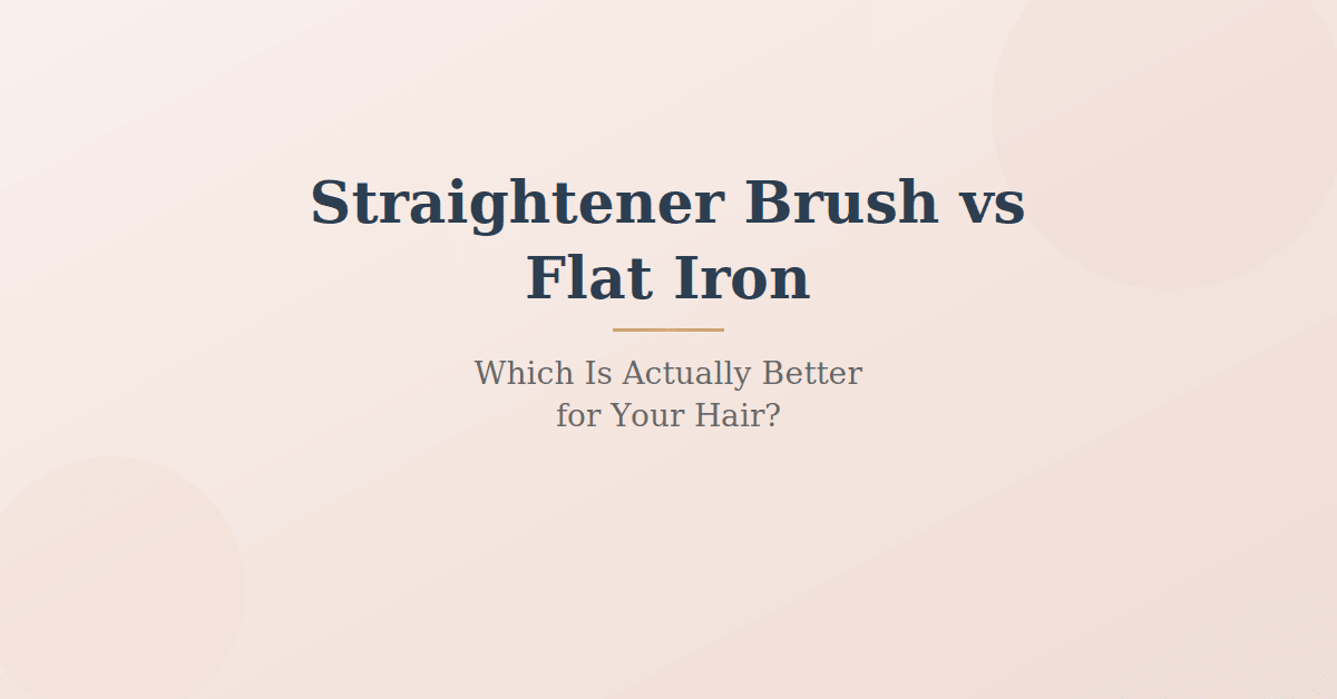 Straightener Brush vs Flat Iron: Which Is Better for Your Hair?